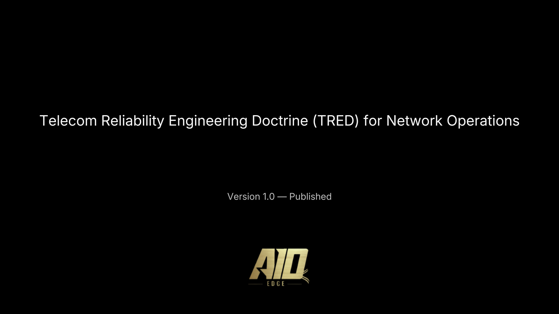 Telecom Reliability Engineering Doctrine (TRED) for Network Operations — Version 1.0, Published.